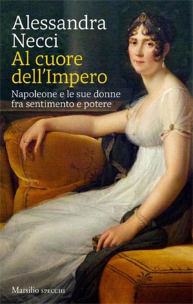 9788829708024-Al cuore dell'Impero. Napoleone e le sue donne fra sentimento e potere.